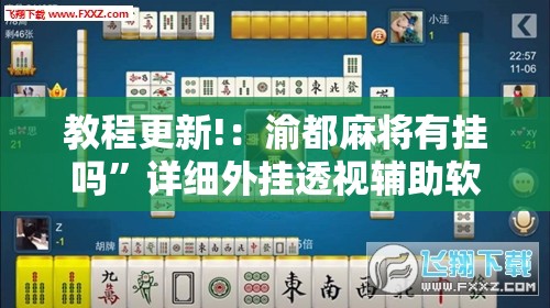 教程更新!：渝都麻将有挂吗”详细外挂透视辅助软件教程