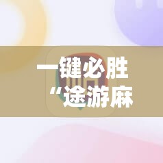 一键必胜“途游麻将开挂神器下载安装”科技辅助神器手机版