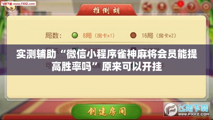 实测辅助“微信小程序雀神麻将会员能提高胜率吗”原来可以开挂