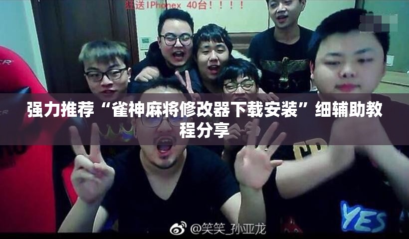 强力推荐“雀神麻将修改器下载安装”细辅助教程分享