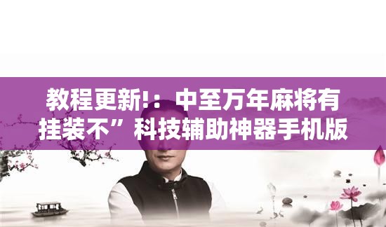 教程更新!：中至万年麻将有挂装不”科技辅助神器手机版