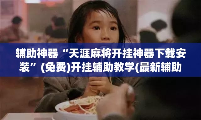 辅助神器“天涯麻将开挂神器下载安装”(免费)开挂辅助教学(最新辅助开挂教程)