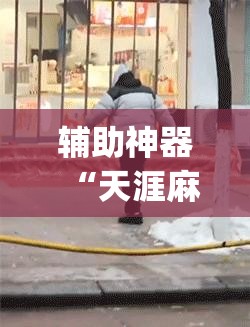 辅助神器“天涯麻将开挂神器下载安装”(免费)开挂辅助教学(最新辅助开挂教程)