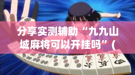 分享实测辅助“九九山城麻将可以开挂吗	”(透视)其实确实有挂