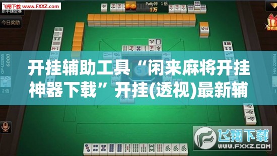 开挂辅助工具“闲来麻将开挂神器下载	”开挂(透视)最新辅助详细