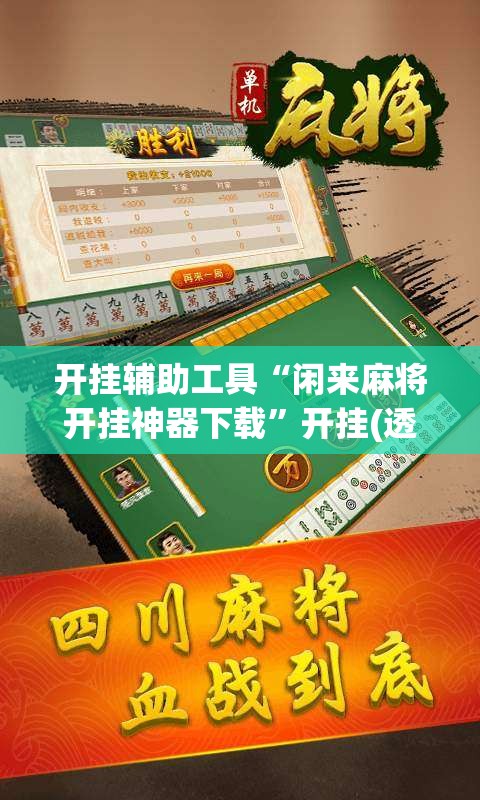 开挂辅助工具“闲来麻将开挂神器下载”开挂(透视)最新辅助详细