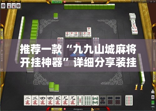 推荐一款“九九山城麻将开挂神器”详细分享装挂步骤