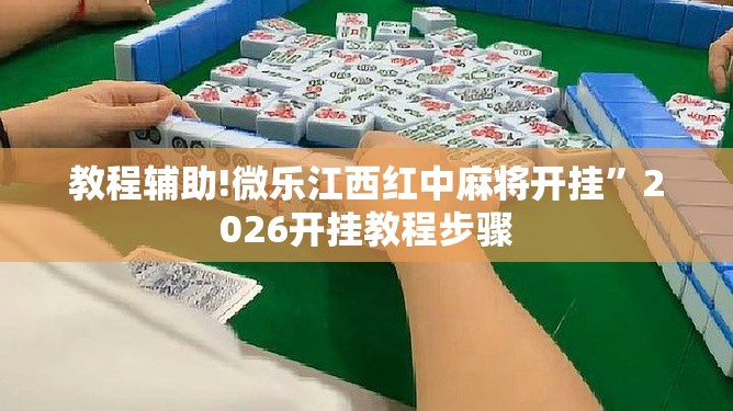 教程辅助!微乐江西红中麻将开挂”2026开挂教程步骤
