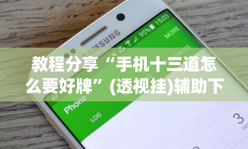教程分享“手机十三道怎么要好牌	”(透视挂)辅助下载教程