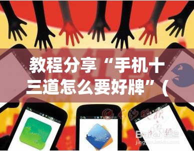教程分享“手机十三道怎么要好牌”(透视挂)辅助下载教程