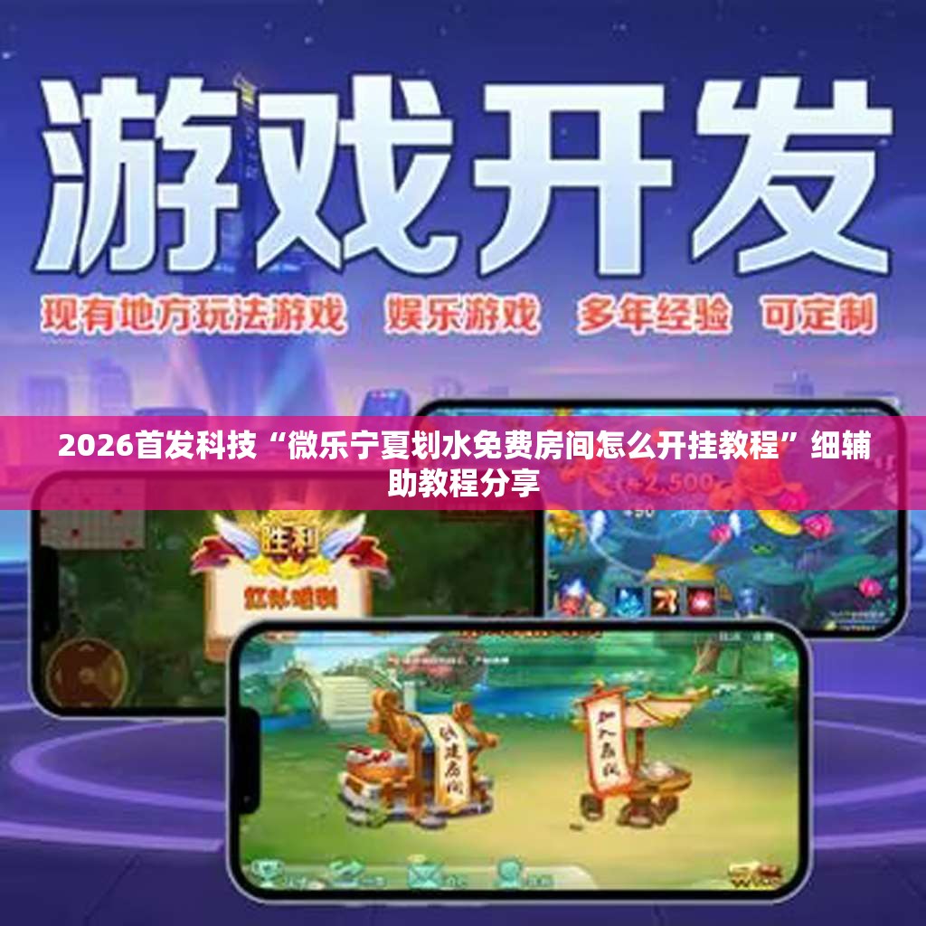 2026首发科技“微乐宁夏划水免费房间怎么开挂教程”细辅助教程分享
