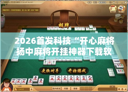 2026首发科技“开心麻将扬中麻将开挂神器下载软件”原来可以开挂