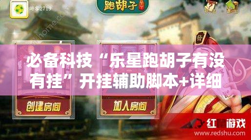 必备科技“乐星跑胡子有没有挂”开挂辅助脚本+详细开挂安装教程