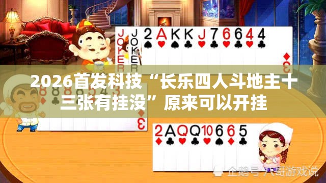 2026首发科技“长乐四人斗地主十三张有挂没”原来可以开挂