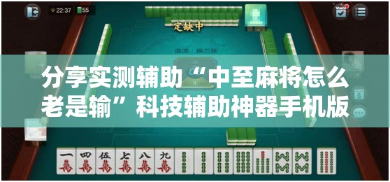 分享实测辅助“中至麻将怎么老是输	”科技辅助神器手机版