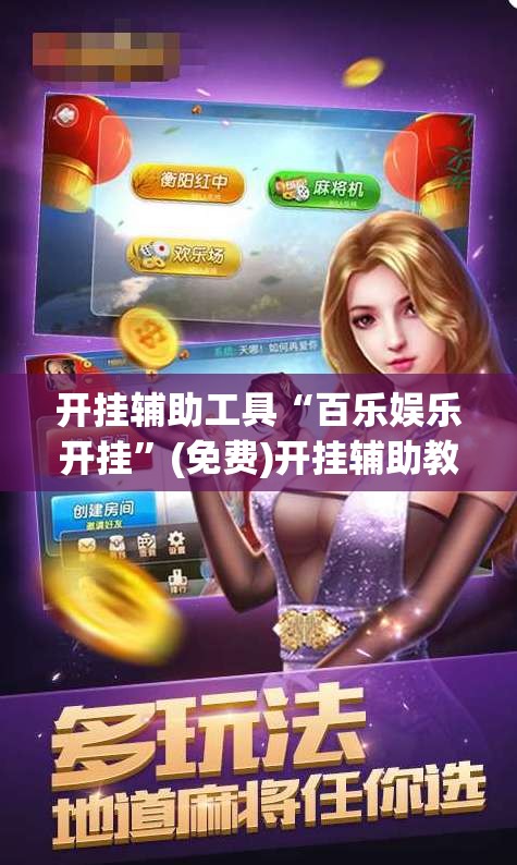 开挂辅助工具“百乐娱乐开挂”(免费)开挂辅助教学(最新辅助开挂教程)
