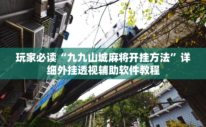 玩家必读“九九山城麻将开挂方法”详细外挂透视辅助软件教程