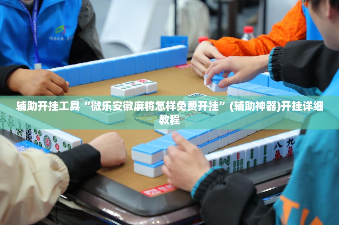 辅助开挂工具“微乐安徽麻将怎样免费开挂”(辅助神器)开挂详细教程