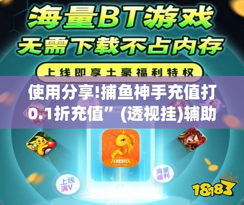 使用分享!捕鱼神手充值打0.1折充值”(透视挂)辅助下载教程