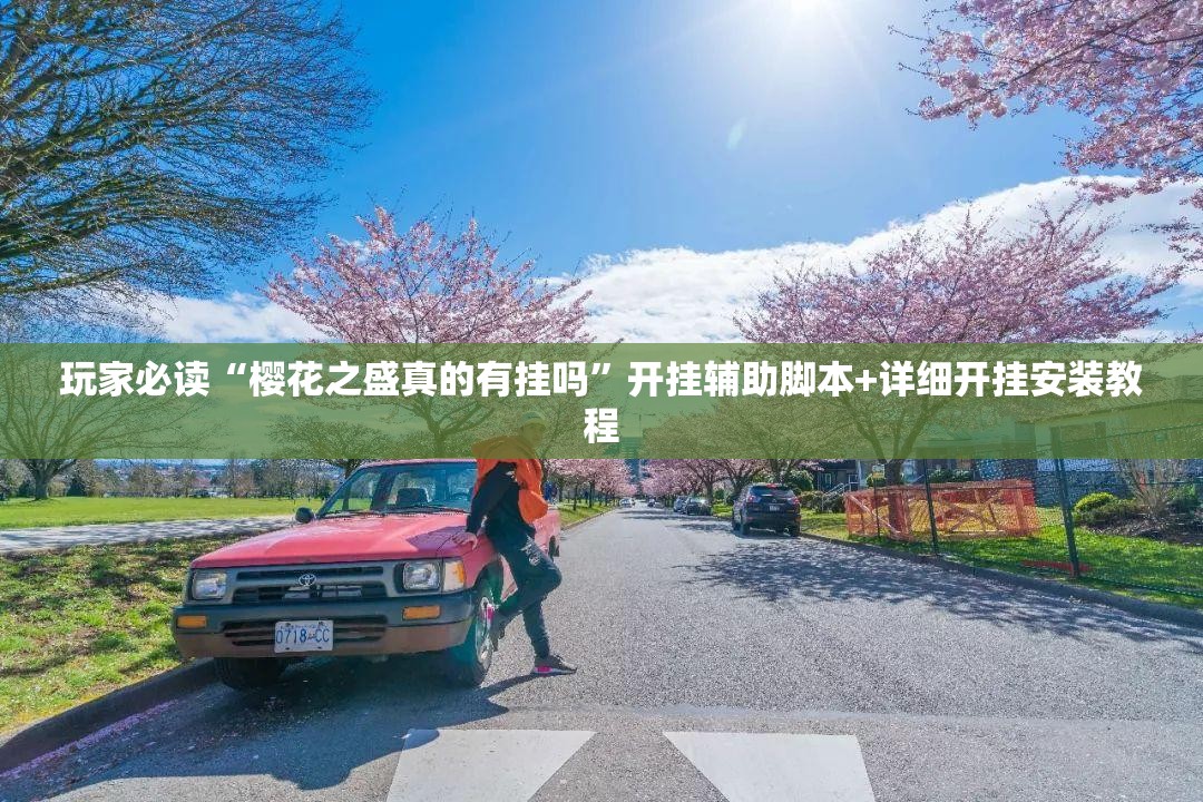 玩家必读“樱花之盛真的有挂吗	”开挂辅助脚本+详细开挂安装教程