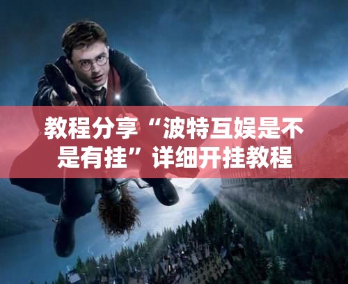 教程分享“波特互娱是不是有挂	”详细开挂教程