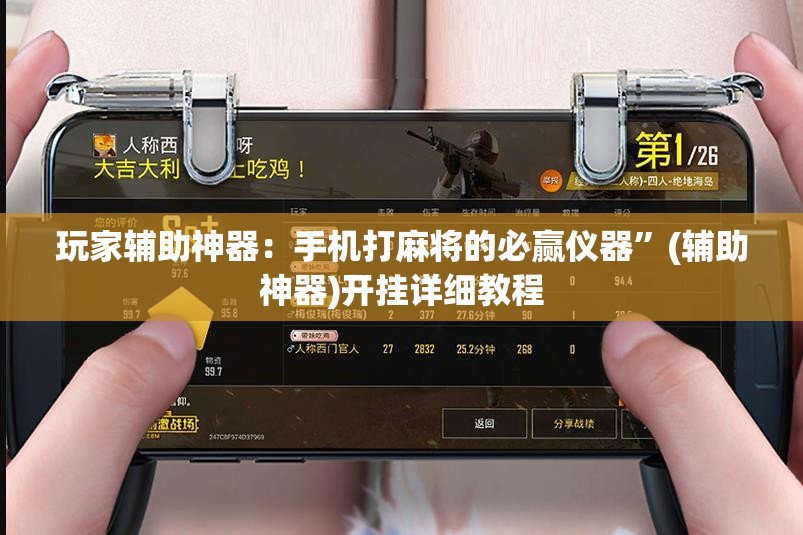 玩家辅助神器：手机打麻将的必赢仪器”(辅助神器)开挂详细教程