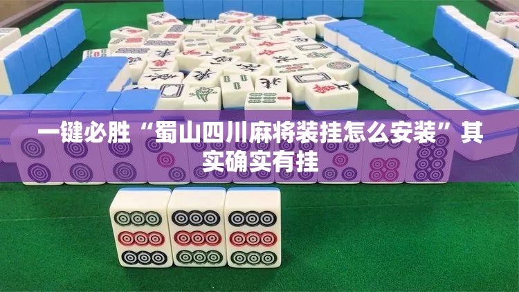 一键必胜“蜀山四川麻将装挂怎么安装”其实确实有挂