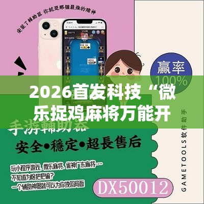 2026首发科技“微乐捉鸡麻将万能开挂器下载安装”详细开挂教程