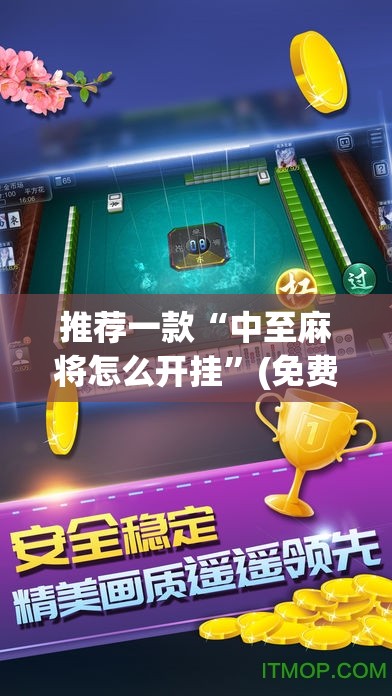 推荐一款“中至麻将怎么开挂”(免费)开挂辅助教学(最新辅助开挂教程)