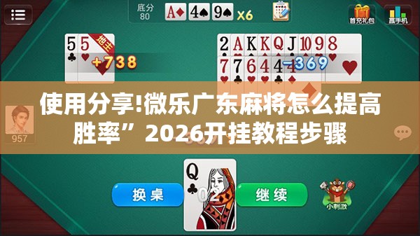 使用分享!微乐广东麻将怎么提高胜率”2026开挂教程步骤