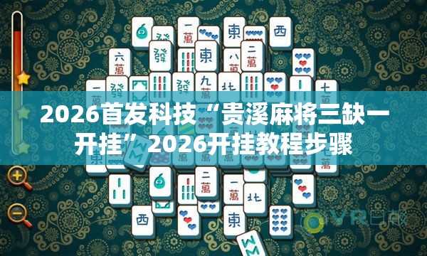 2026首发科技“贵溪麻将三缺一开挂	”2026开挂教程步骤