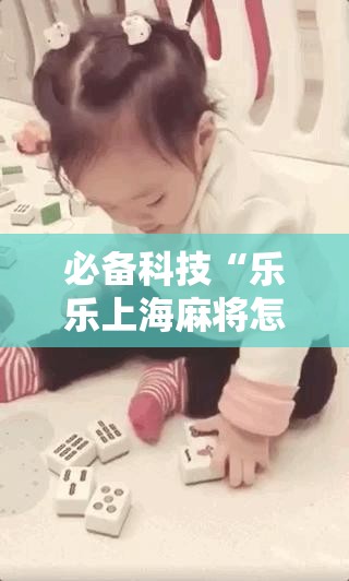 必备科技“乐乐上海麻将怎么开挂	”其实确实有挂