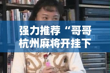 强力推荐“哥哥杭州麻将开挂下载方法	”详细分享装挂步骤