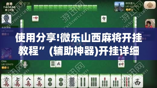 使用分享!微乐山西麻将开挂教程	”(辅助神器)开挂详细教程