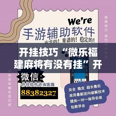 开挂技巧“微乐福建麻将有没有挂	”开挂辅助脚本+详细开挂安装教程