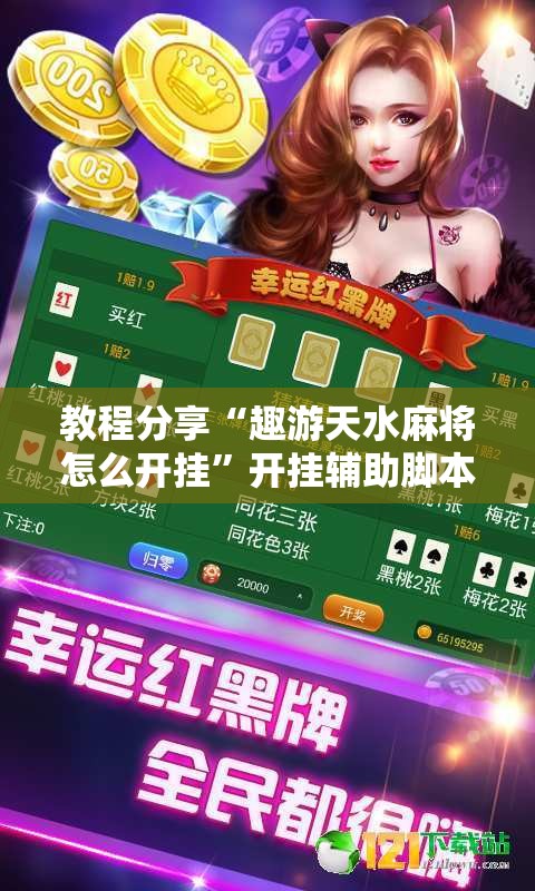 教程分享“趣游天水麻将怎么开挂”开挂辅助脚本+详细开挂安装教程