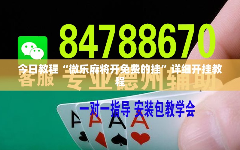 今日教程“微乐麻将开免费的挂”详细开挂教程