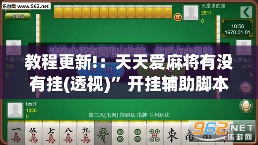 教程更新!：天天爱麻将有没有挂(透视)”开挂辅助脚本+详细开挂安装教程