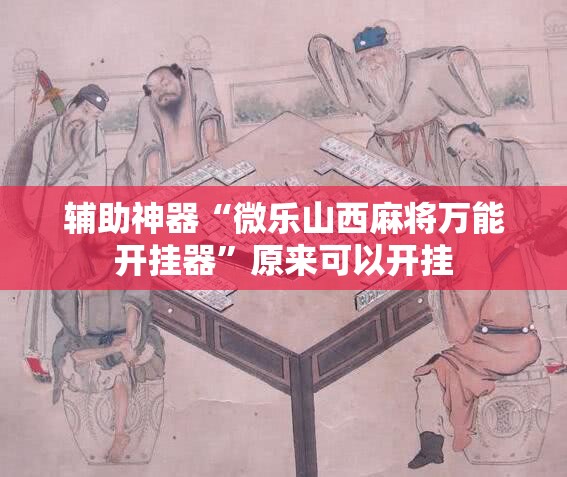 辅助神器“微乐山西麻将万能开挂器”原来可以开挂