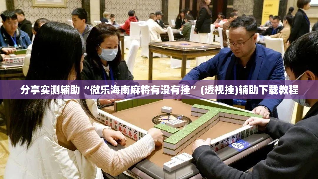 分享实测辅助“微乐海南麻将有没有挂”(透视挂)辅助下载教程