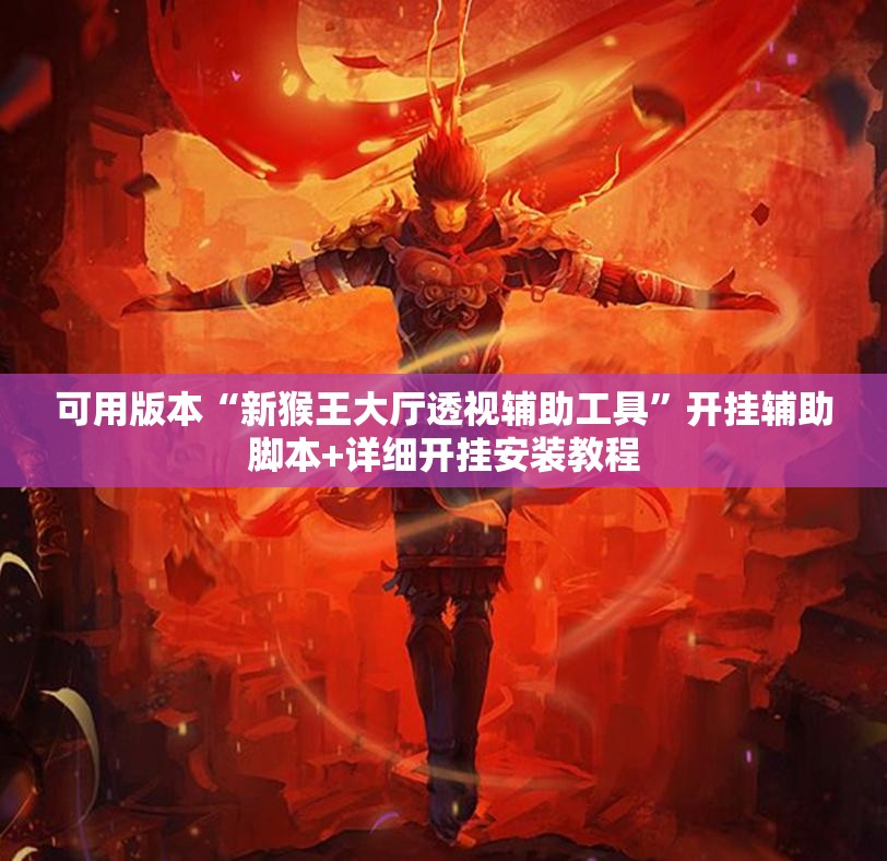可用版本“新猴王大厅透视辅助工具	”开挂辅助脚本+详细开挂安装教程