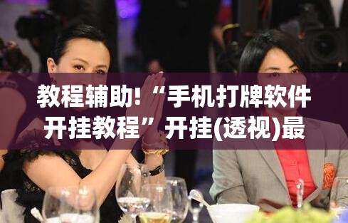 教程辅助!“手机打牌软件开挂教程”开挂(透视)最新辅助详细