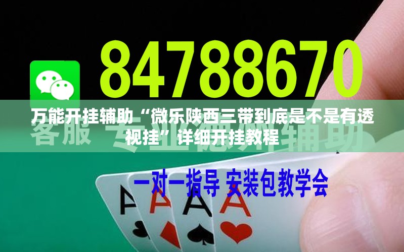 万能开挂辅助“微乐陕西三带到底是不是有透视挂”详细开挂教程